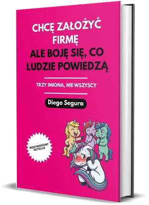 Okładka książki Chcę założyć firmę, ale boję się, co ludzie powiedzą, autor: Diego Segura