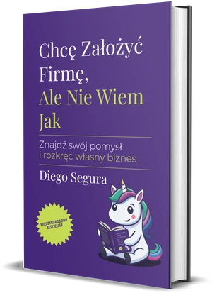 Okładka książki Chcę Założyć Firmę, Ale Nie Wiem Jak, autor: Diego Segura