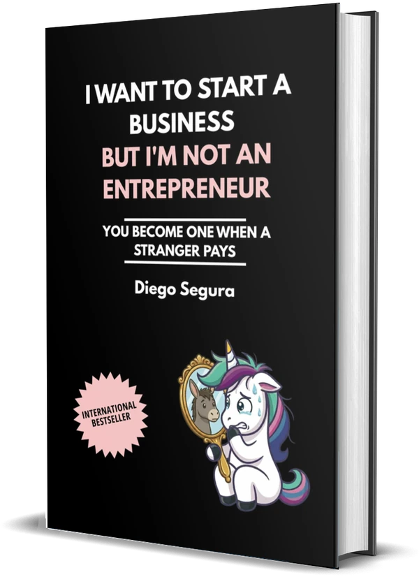 Cover of I Want to Start a Business but I'm Not an Entrepreneur: You Become One When a Stranger Pays by Diego Segura