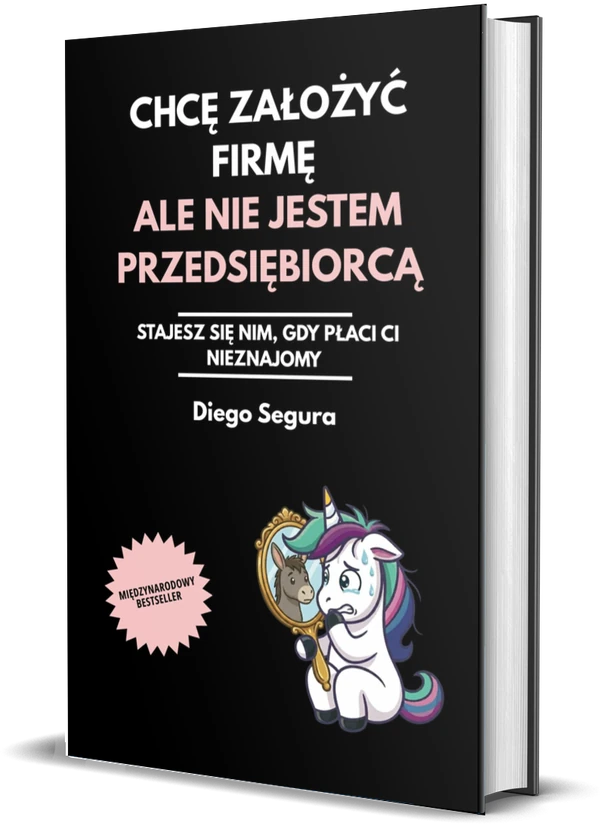 Okładka książki Chcę założyć firmę, ale nie jestem przedsiębiorcą: Stajesz się nim, gdy płaci ci nieznajomy, autor: Diego Segura